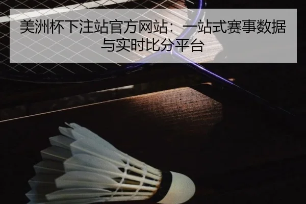 美洲杯下注站官方网站：一站式赛事数据与实时比分平台