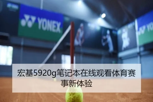 宏基5920g笔记本在线观看体育赛事新体验
